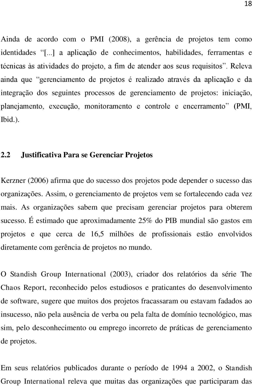 Releva ainda que gerenciamento de projetos é realizado através da aplicação e da integração dos seguintes processos de gerenciamento de projetos: iniciação, planejamento, execução, monitoramento e