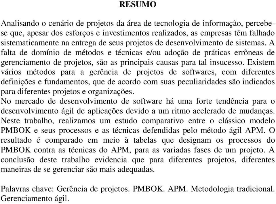 Existem vários métodos para a gerência de projetos de softwares, com diferentes definições e fundamentos, que de acordo com suas peculiaridades são indicados para diferentes projetos e organizações.