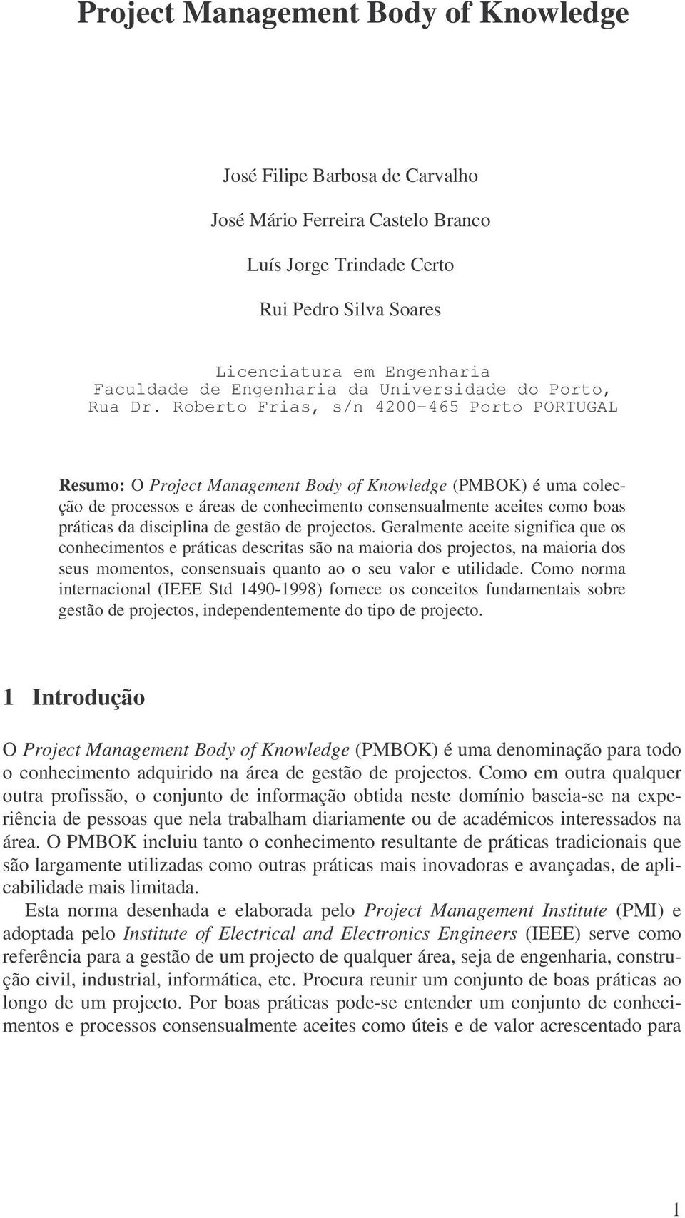 Roberto Frias, s/n 4200-465 Porto PORTUGAL Resumo: O Project Management Body of Knowledge (PMBOK) é uma colecção de processos e áreas de conhecimento consensualmente aceites como boas práticas da