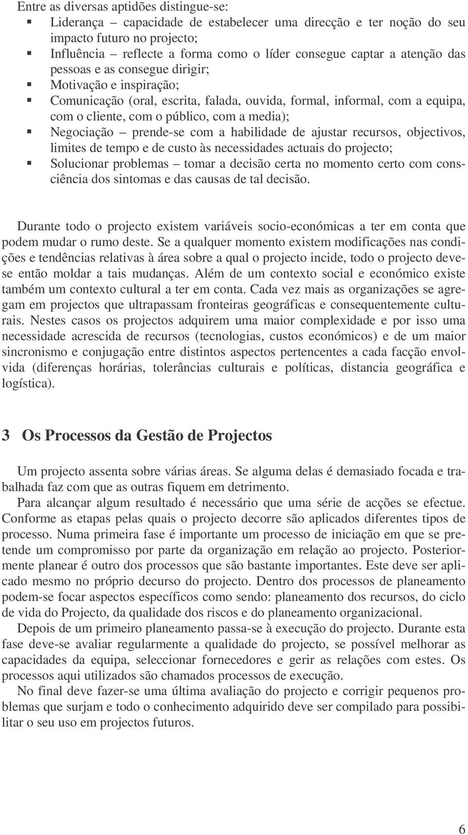 prende-se com a habilidade de ajustar recursos, objectivos, limites de tempo e de custo às necessidades actuais do projecto; Solucionar problemas tomar a decisão certa no momento certo com