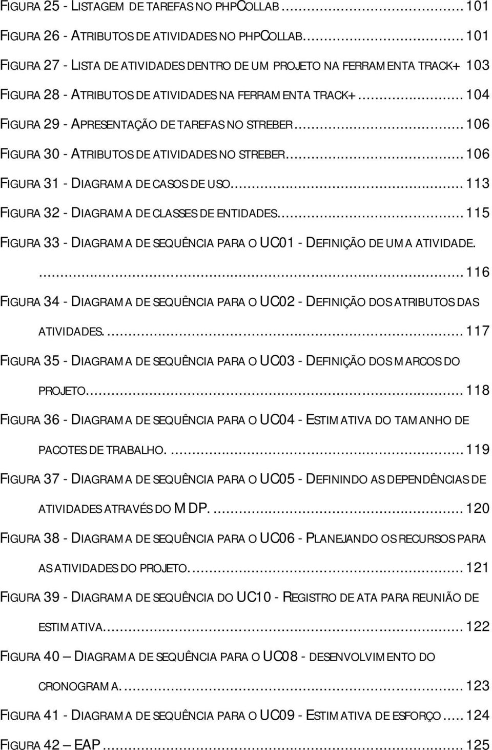 .. 106 FIGURA 30 - ATRIBUTOS DE ATIVIDADES NO STREBER... 106 FIGURA 31 - DIAGRAMA DE CASOS DE USO... 113 FIGURA 32 - DIAGRAMA DE CLASSES DE ENTIDADES.