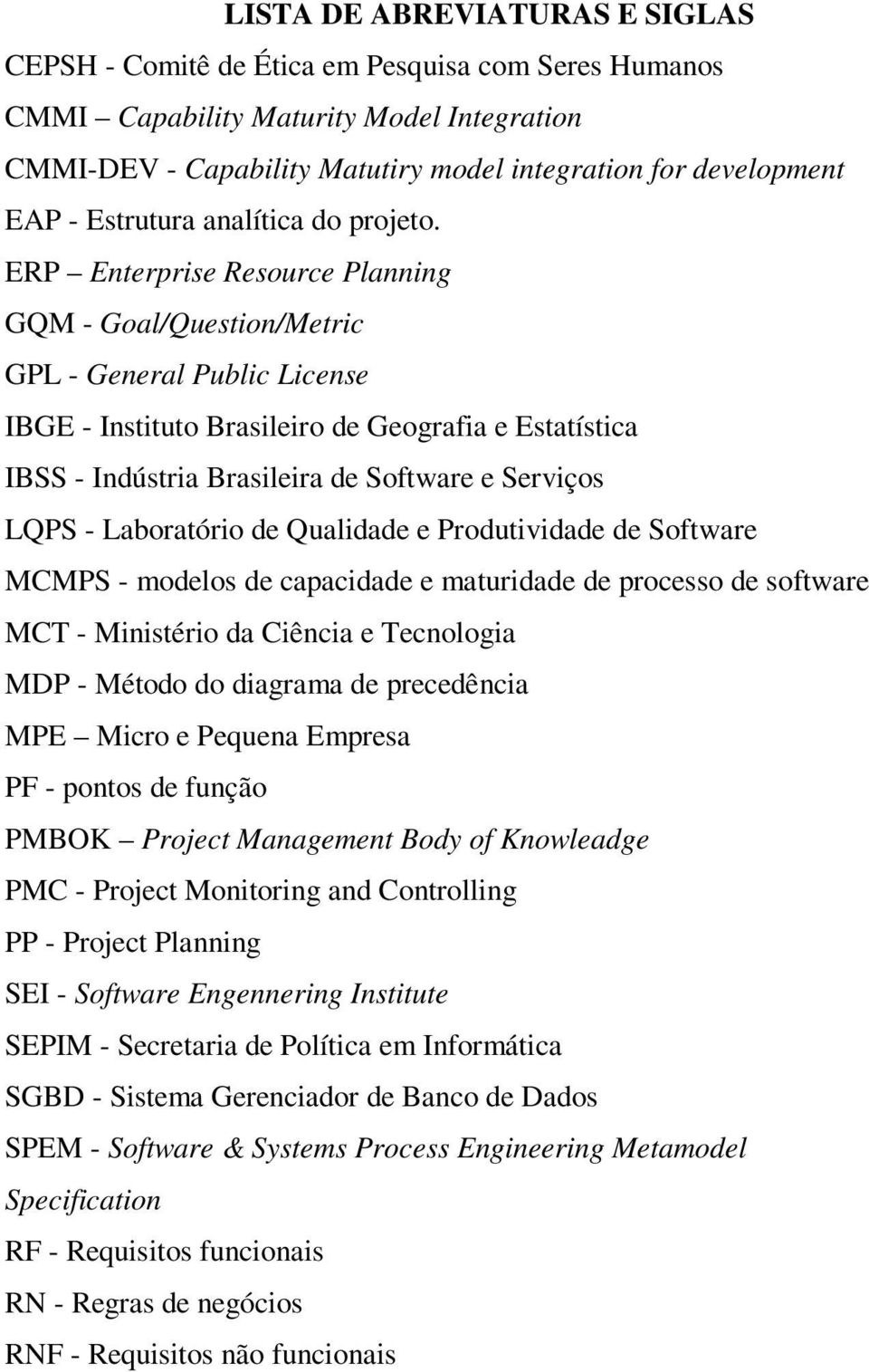 ERP Enterprise Resource Planning GQM - Goal/Question/Metric GPL - General Public License IBGE - Instituto Brasileiro de Geografia e Estatística IBSS - Indústria Brasileira de Software e Serviços LQPS