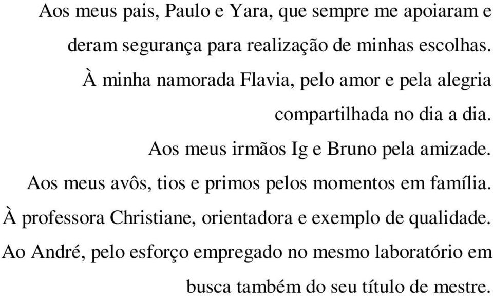 Aos meus irmãos Ig e Bruno pela amizade. Aos meus avôs, tios e primos pelos momentos em família.