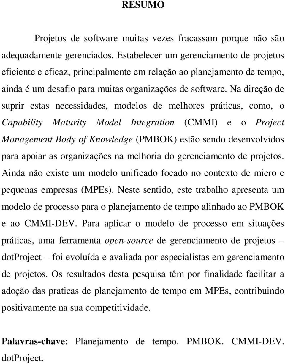 Na direção de suprir estas necessidades, modelos de melhores práticas, como, o Capability Maturity Model Integration (CMMI) e o Project Management Body of Knowledge (PMBOK) estão sendo desenvolvidos