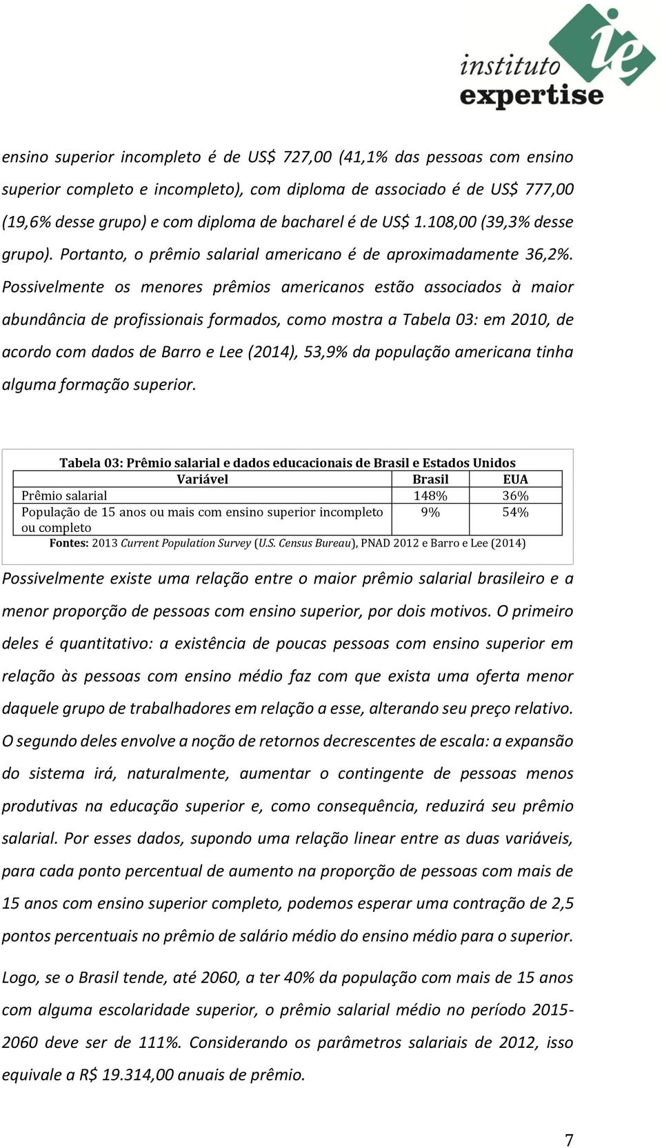 Possivelmente os menores prêmios americanos estão associados à maior abundância de profissionais formados, como mostra a Tabela 03: em 2010, de acordo com dados de Barro e Lee (2014), 53,9% da