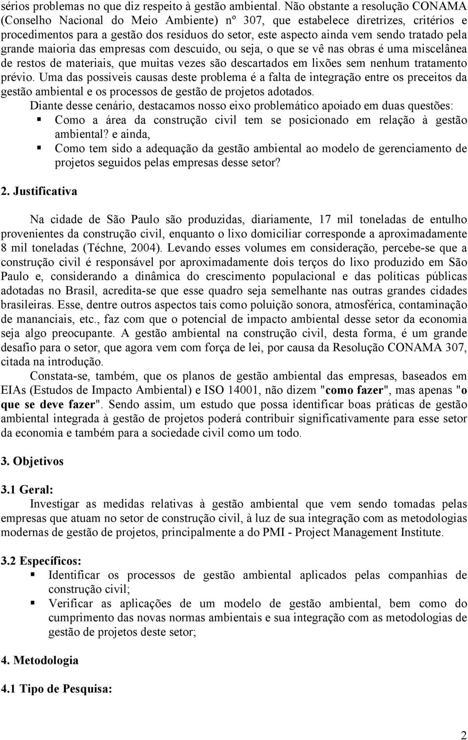 tratado pela grande maioria das empresas com descuido, ou seja, o que se vê nas obras é uma miscelânea de restos de materiais, que muitas vezes são descartados em lixões sem nenhum tratamento prévio.