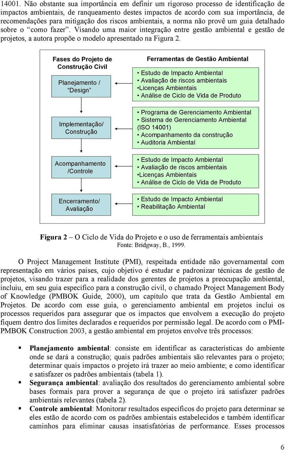 dos riscos ambientais, a norma não provê um guia detalhado sobre o como fazer.