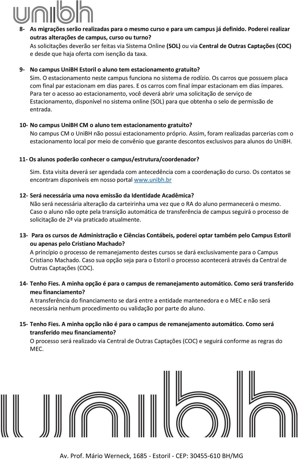 9- No campus UniBH o aluno tem estacionamento gratuito? Sim. O estacionamento neste campus funciona no sistema de rodízio. Os carros que possuem placa com final par estacionam em dias pares.