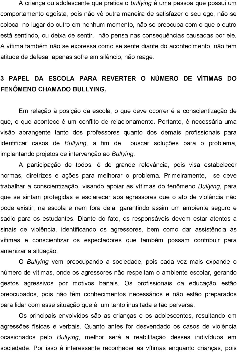 A vítima também não se expressa como se sente diante do acontecimento, não tem atitude de defesa, apenas sofre em silêncio, não reage.