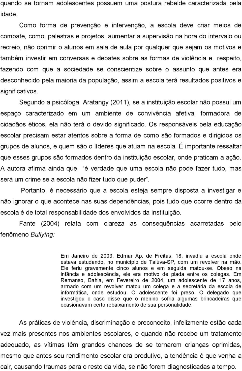 por qualquer que sejam os motivos e também investir em conversas e debates sobre as formas de violência e respeito, fazendo com que a sociedade se conscientize sobre o assunto que antes era