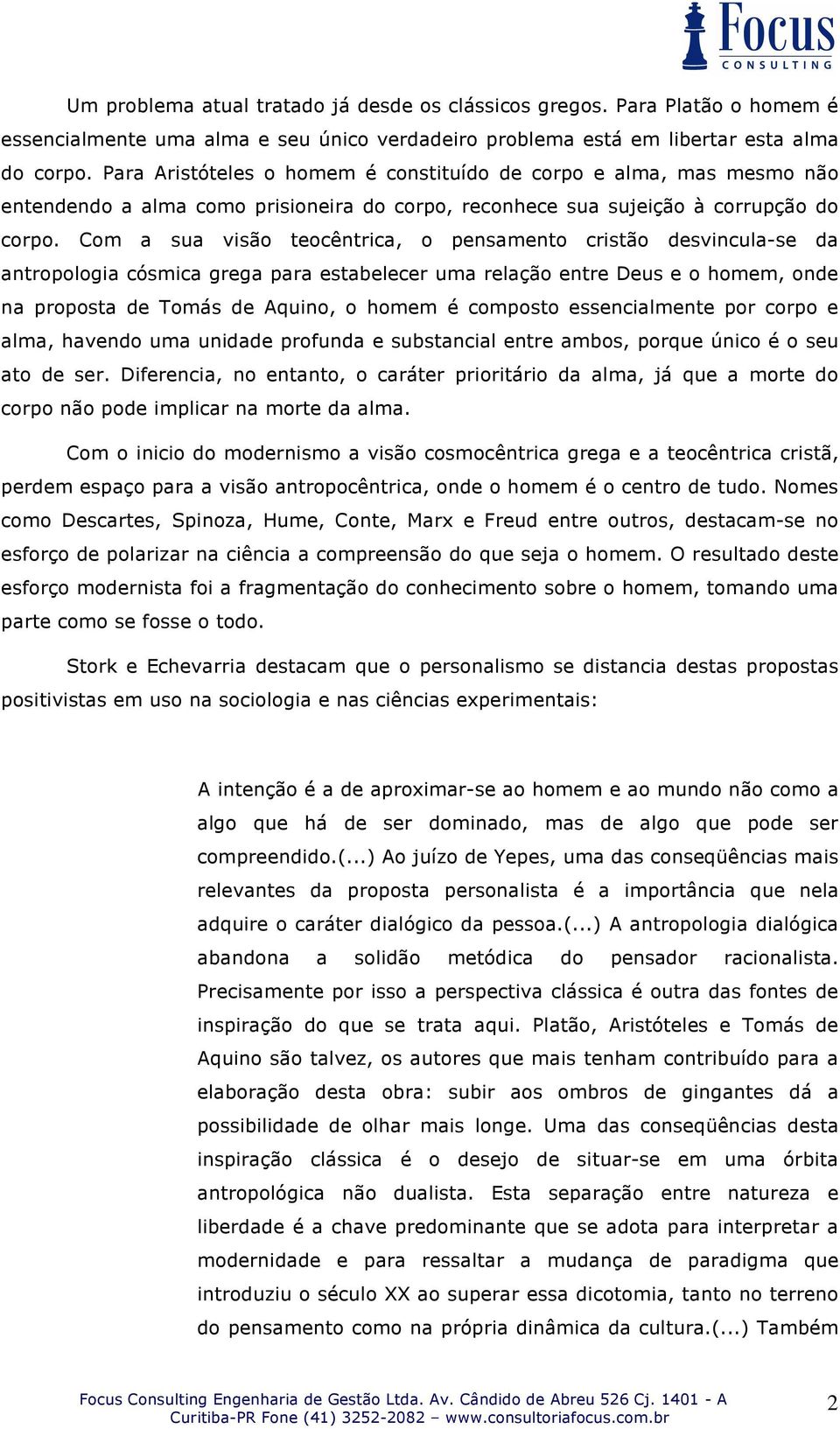 Com a sua visão teocêntrica, o pensamento cristão desvincula-se da antropologia cósmica grega para estabelecer uma relação entre Deus e o homem, onde na proposta de Tomás de Aquino, o homem é