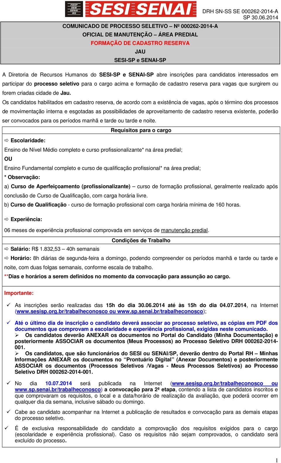 Jau. Os candidatos habilitados em cadastro reserva, de acordo com a existência de vagas, após o término dos processos de movimentação interna e esgotadas as possibilidades de aproveitamento de