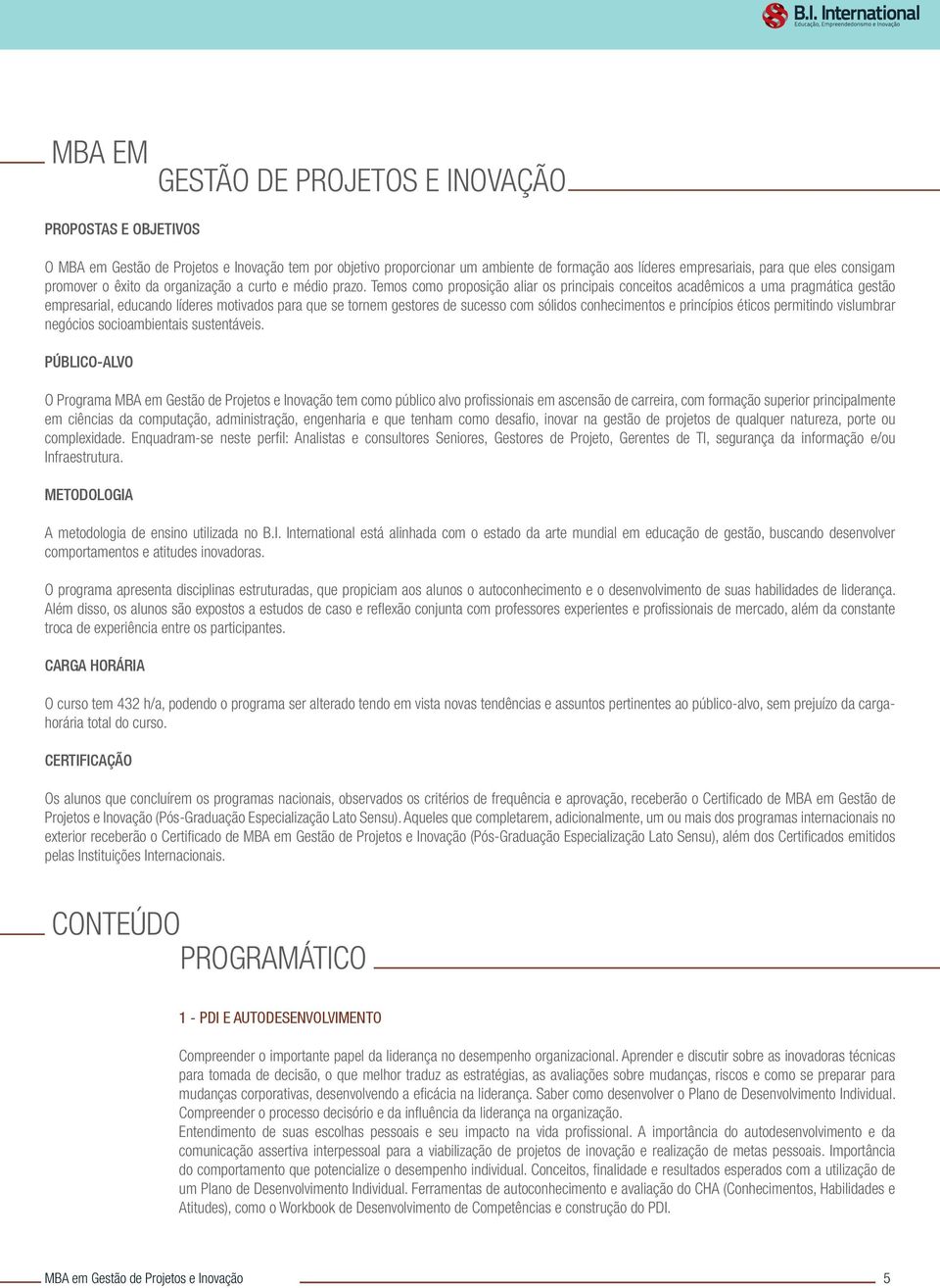 Temos como proposição aliar os principais conceitos acadêmicos a uma pragmática gestão empresarial, educando líderes motivados para que se tornem gestores de sucesso com sólidos conhecimentos e