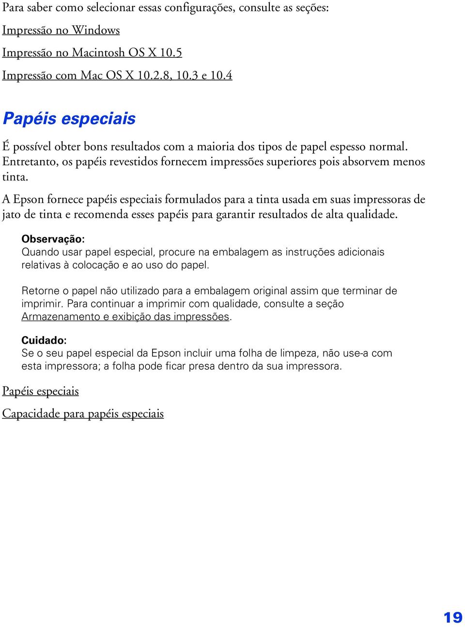 A Epson fornece papéis especiais formulados para a tinta usada em suas impressoras de jato de tinta e recomenda esses papéis para garantir resultados de alta qualidade.