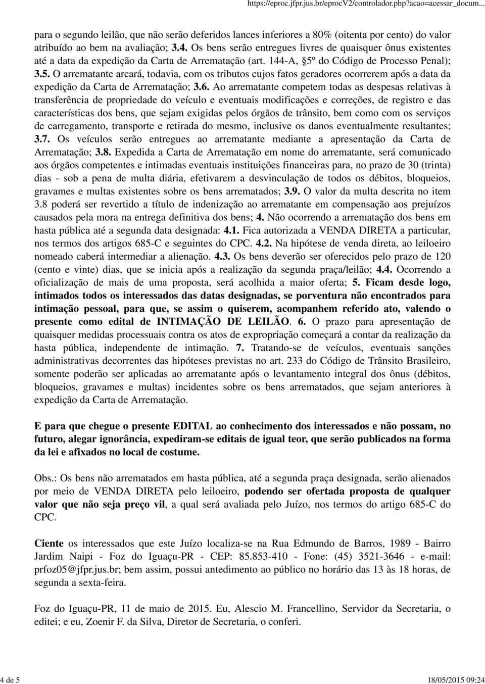 Ao arrematante competem todas as despesas relativas à transferência de propriedade do veículo e eventuais modificações e correções, de registro e das características dos bens, que sejam exigidas