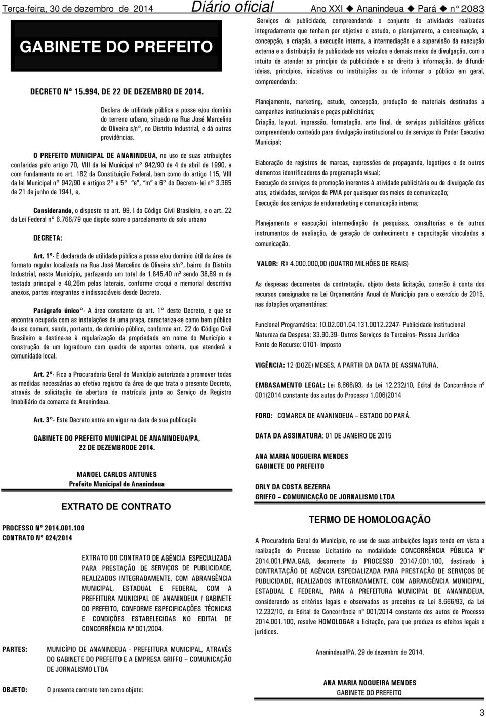 Serviços de publicidade, compreendendo o conjunto de atividades realizadas integradamente que tenham por objetivo o estudo, o planejamento, a conceituação, a concepção, a criação, a execução interna,