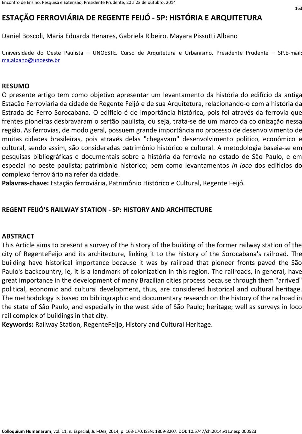 br RESUMO O presente artigo tem como objetivo apresentar um levantamento da história do edifício da antiga Estação Ferroviária da cidade de Regente Feijó e de sua Arquitetura, relacionando-o com a