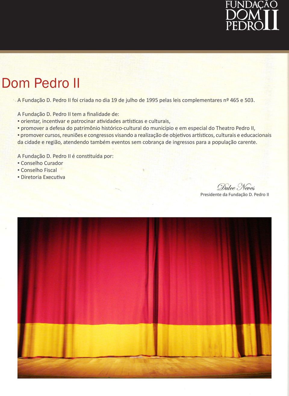 Pedro II tem a finalidade de: orientar, incentivar e patrocinar atividades artísticas e culturais, promover a defesa do patrimônio histórico-cultural do município e em