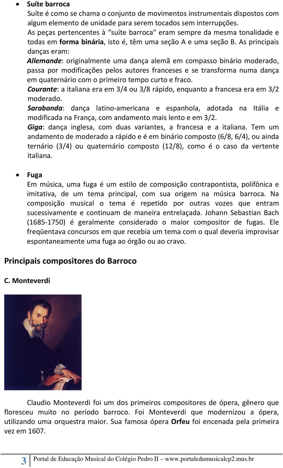 As principais danças eram: Allemande: originalmente uma dança alemã em compasso binário moderado, passa por modificações pelos autores franceses e se transforma numa dança em quaternário com o