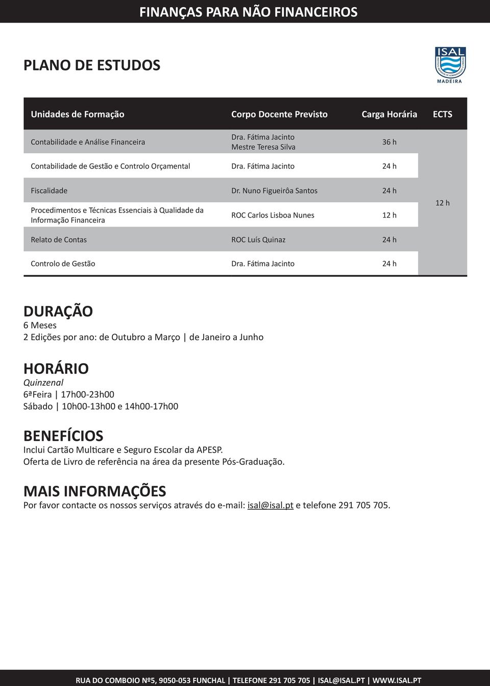 Nuno Figueirôa Santos 24 h Procedimentos e Técnicas Essenciais à Qualidade da Informação Financeira ROC Carlos Lisboa Nunes 12 h 12 h Relato de Contas ROC Luís Quinaz 24 h Controlo de Gestão