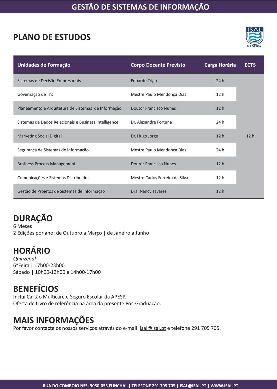 Hugo Jorge 12 h 12 h Segurança de Sistemas de Informação Mestre Paulo Mendonça Dias 24 h Business Process Management Doutor Francisco Nunes 12 h Comunicações e Sistemas Distribuídos Mestre Carlos