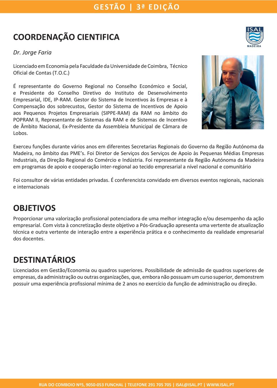 Representante de Sistemas da RAM e de Sistemas de Incentivo de Âmbito Nacional, Ex-Presidente da Assembleia Municipal de Câmara de Lobos.