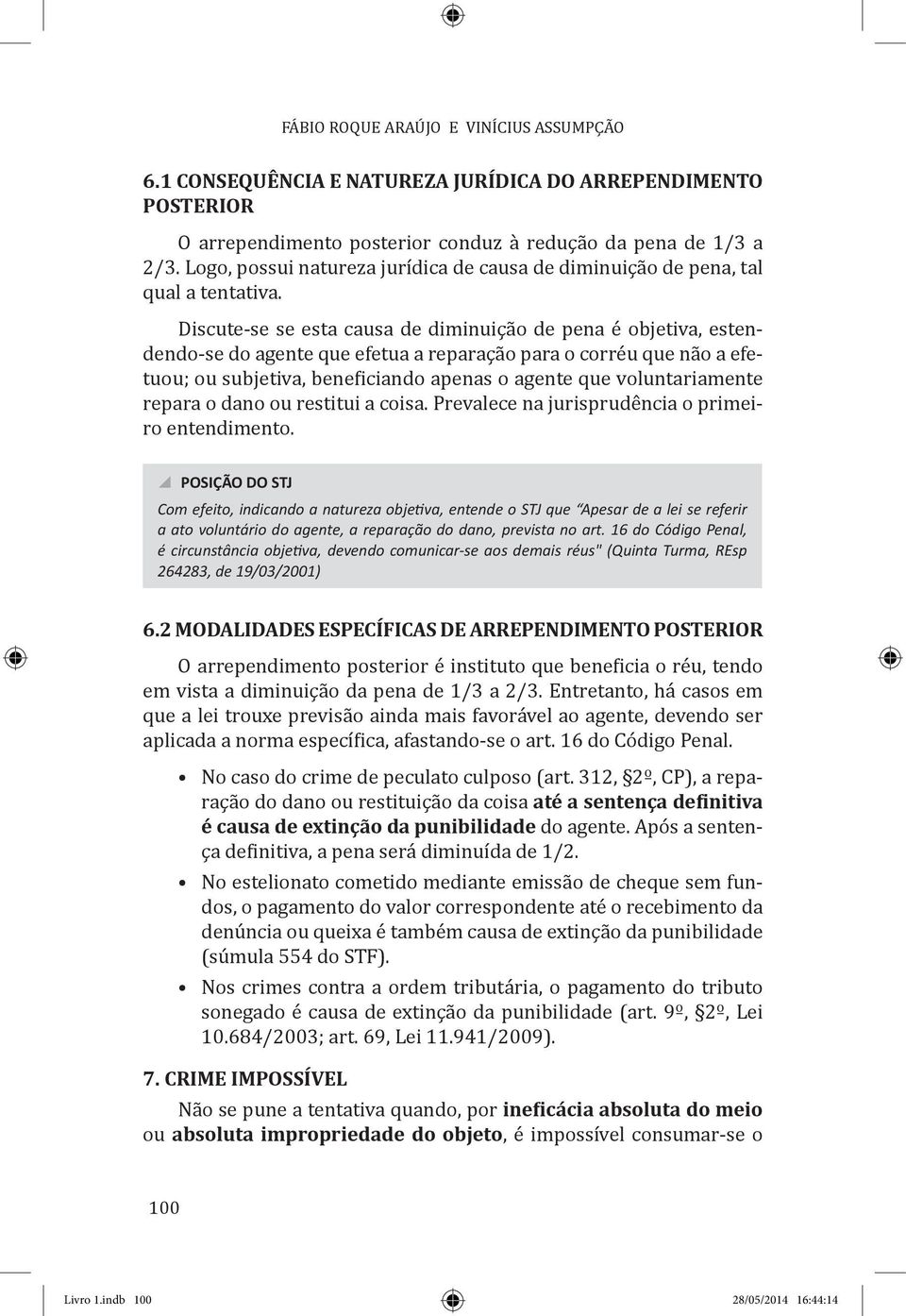 Discute-se se esta causa de diminuição de pena é objetiva, estendendo-se do agente que efetua a reparação para o corréu que não a efetuou; ou subjetiva, beneficiando apenas o agente que