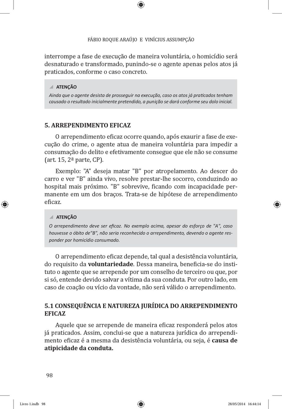 ARREPENDIMENTO EFICAZ O arrependimento eficaz ocorre quando, após exaurir a fase de execução do crime, o agente atua de maneira voluntária para impedir a consumação do delito e efetivamente consegue