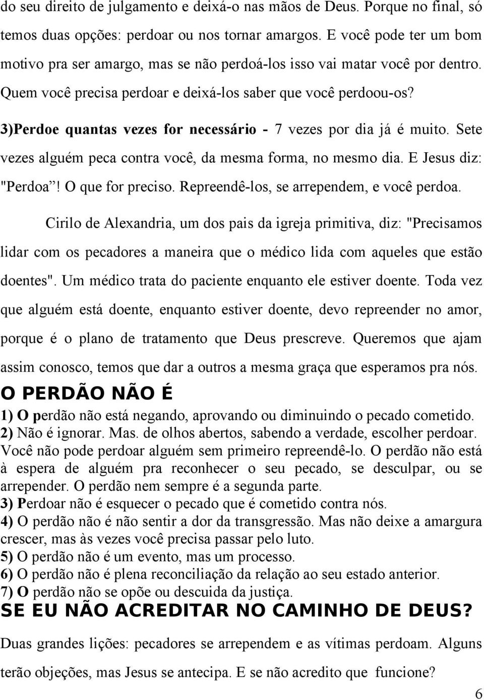 3)Perdoe quantas vezes for necessário - 7 vezes por dia já é muito. Sete vezes alguém peca contra você, da mesma forma, no mesmo dia. E Jesus diz: "Perdoa! O que for preciso.