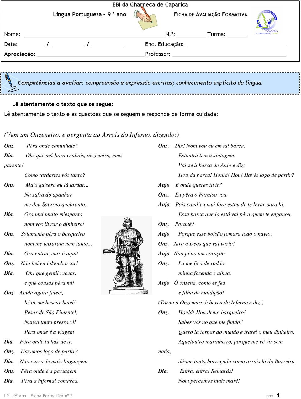 Lê atentamente o texto que se segue: Lê atentamente o texto e as questões que se seguem e responde de forma cuidada: (Vem um Onzeneiro, e pergunta ao Arrais do Inferno, dizendo:) Onz.