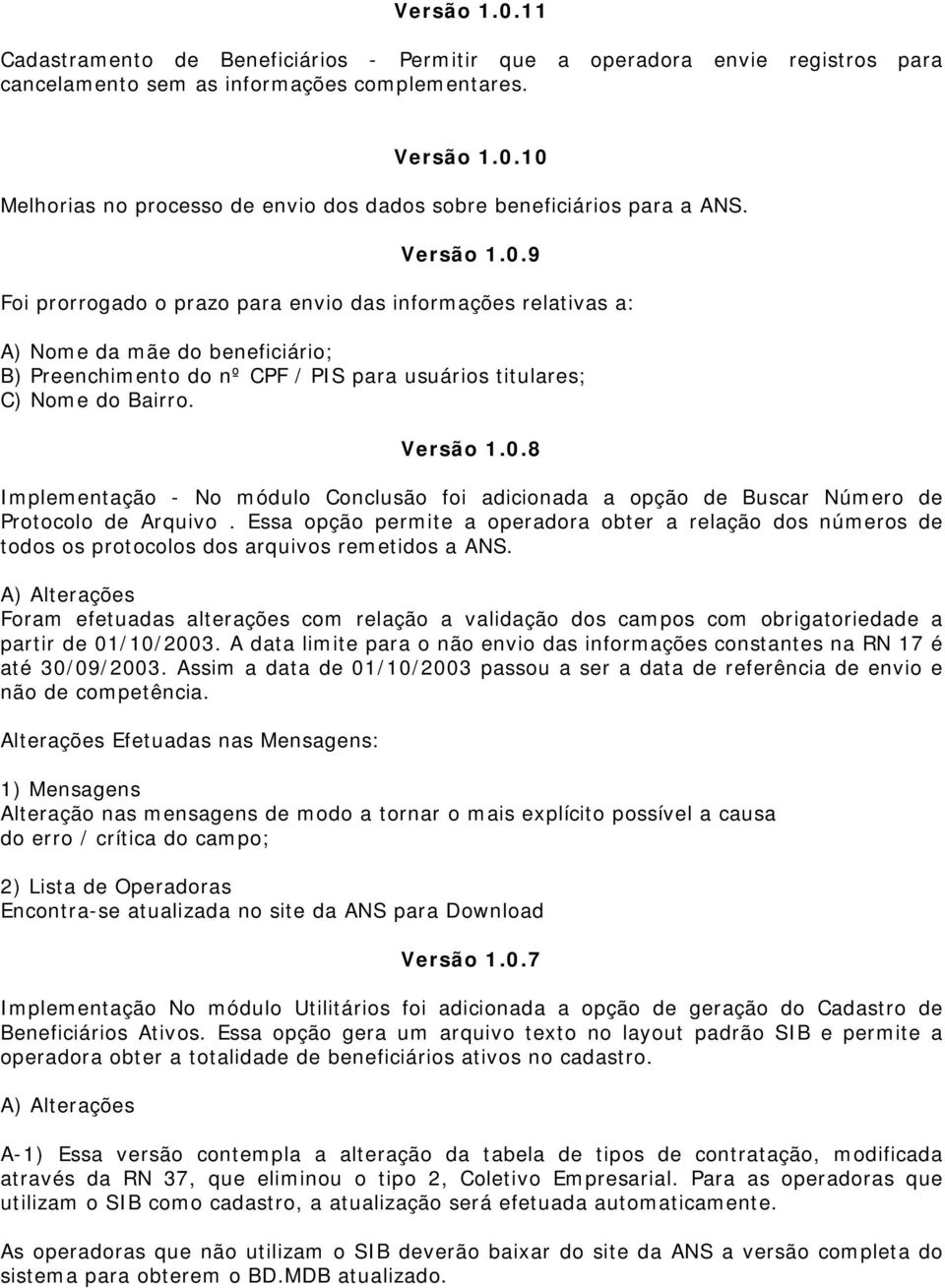 Essa opção permite a operadora obter a relação dos números de todos os protocolos dos arquivos remetidos a ANS.