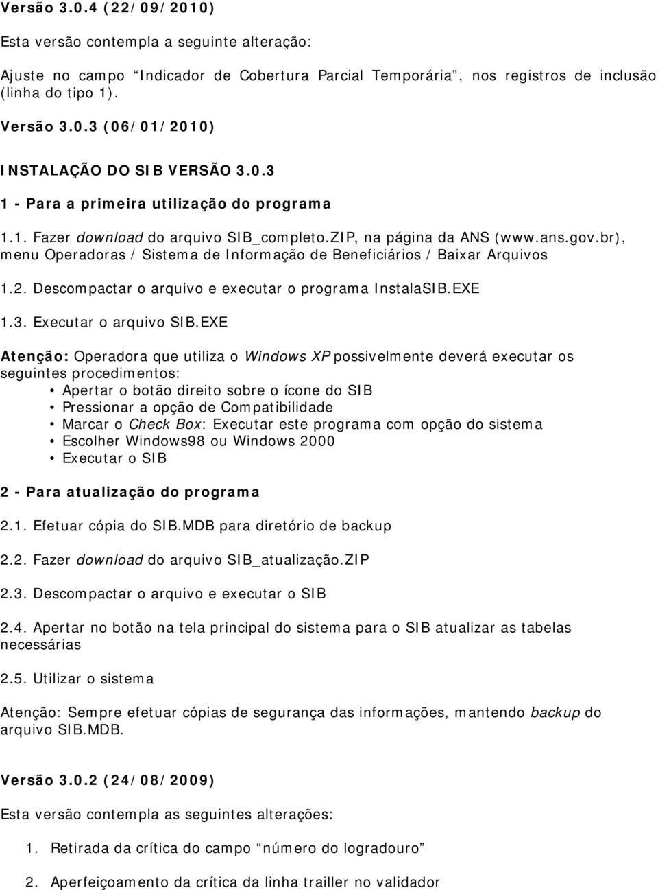 br), menu Operadoras / Sistema de Informação de Beneficiários / Baixar Arquivos 1.2. Descompactar o arquivo e executar o programa InstalaSIB.EXE 1.3. Executar o arquivo SIB.