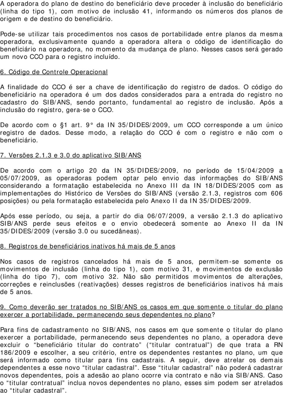 Pode-se utilizar tais procedimentos nos casos de portabilidade entre planos da mesma operadora, exclusivamente quando a operadora altera o código de identificação do beneficiário na operadora, no