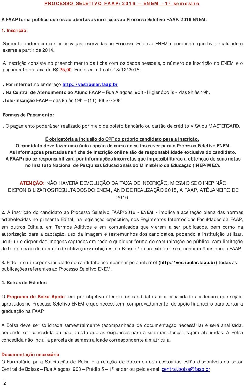 A inscrição consiste no preenchimento da ficha com os dados pessoais, o número de inscrição no ENEM e o pagamento da taxa de R$ 25,00. Pode ser feita até 18/12/2015:.