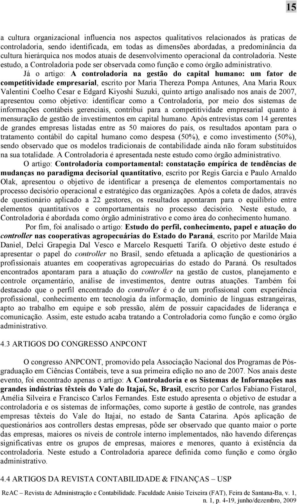 Já o artigo: A controladoria na gestão do capital humano: um fator de competitividade empresarial, escrito por Maria Thereza Pompa Antunes, Ana Maria Roux Valentini Coelho Cesar e Edgard Kiyoshi