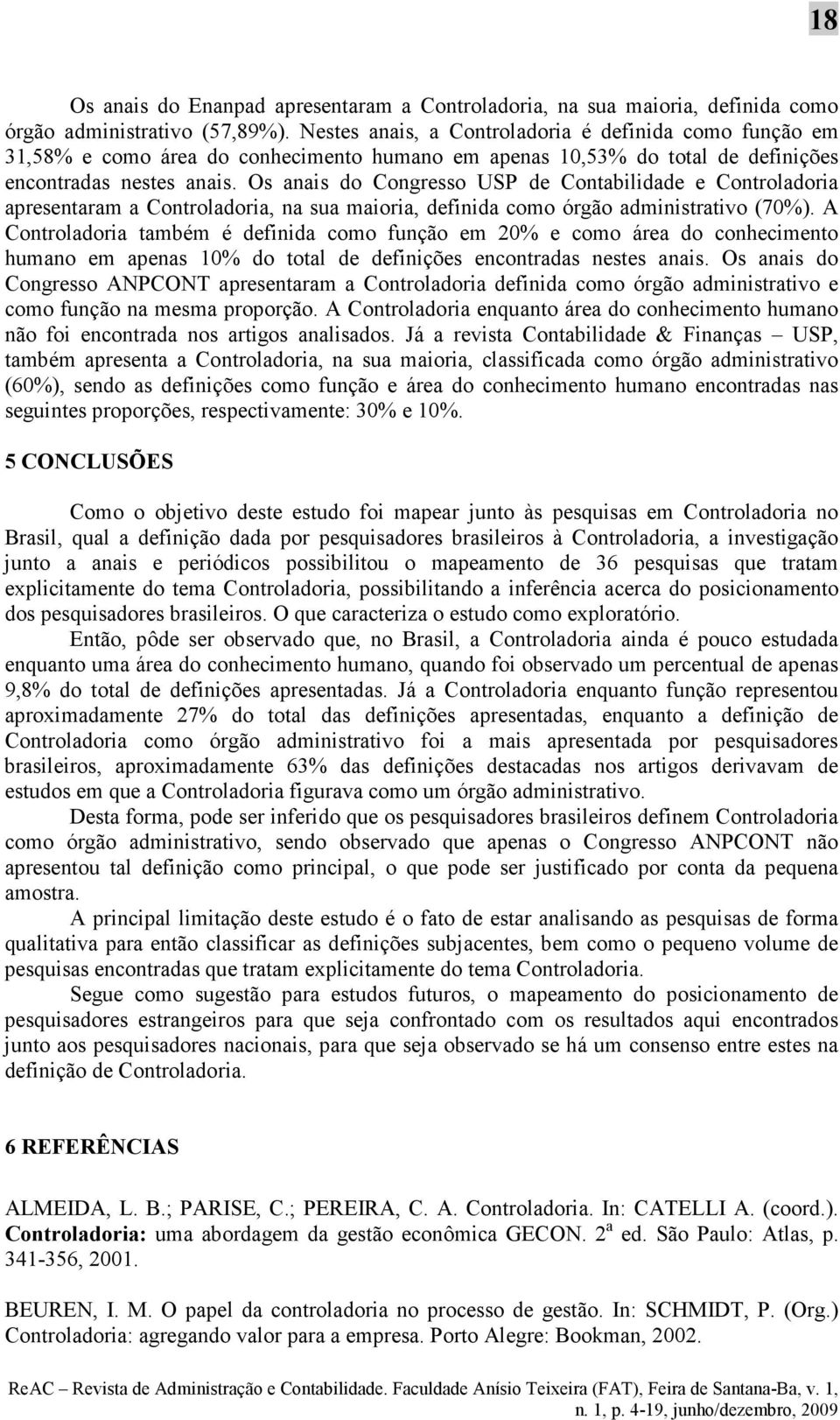 Os anais do Congresso USP de Contabilidade e Controladoria apresentaram a Controladoria, na sua maioria, definida como órgão administrativo (70%).