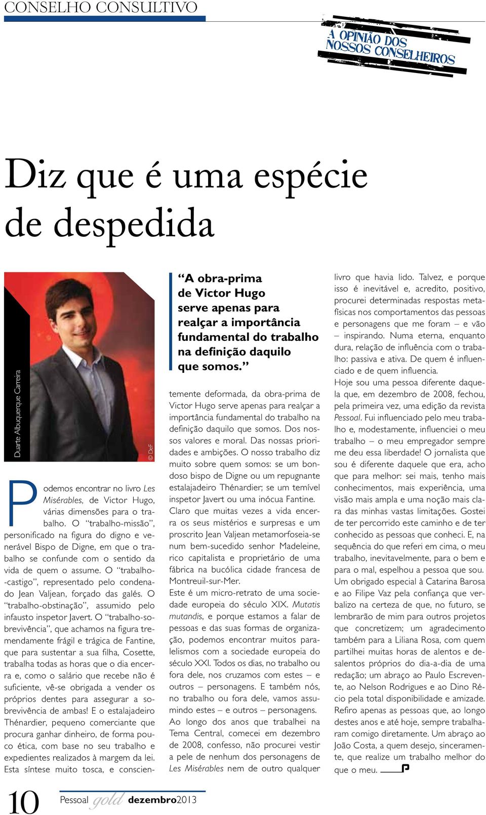 O trabalho- -castigo, representado pelo condenado Jean Valjean, forçado das galés. O trabalho-obstinação, assumido pelo infausto inspetor Javert.