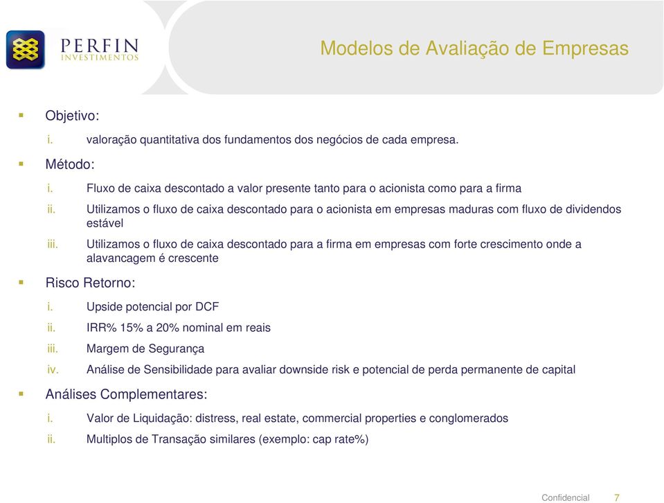 Risco Retorno: Utilizamos o fluxo de caixa descontado para o acionista em empresas maduras com fluxo de dividendos estável Utilizamos o fluxo de caixa descontado para a firma em empresas com forte