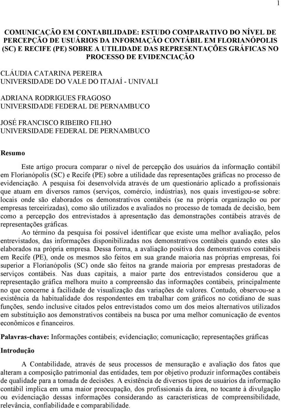 PERNAMBUCO Resumo Este artigo procura comparar o nível de percepção dos usuários da informação contábil em e sobre a utilidade das representações gráficas no processo de evidenciação.