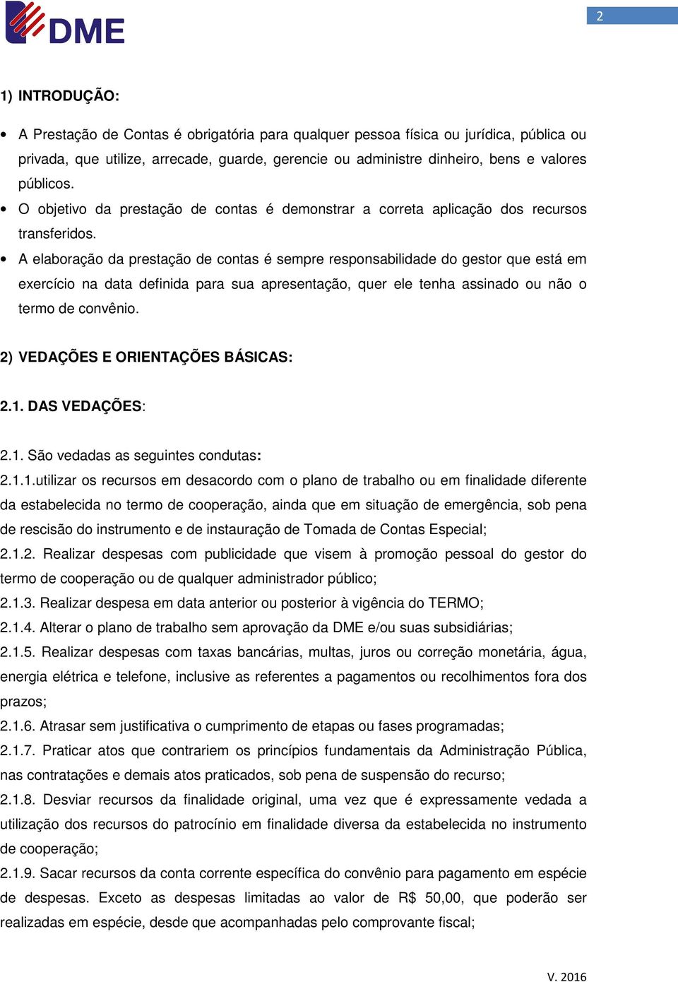 A elaboração da prestação de contas é sempre responsabilidade do gestor que está em exercício na data definida para sua apresentação, quer ele tenha assinado ou não o termo de convênio.