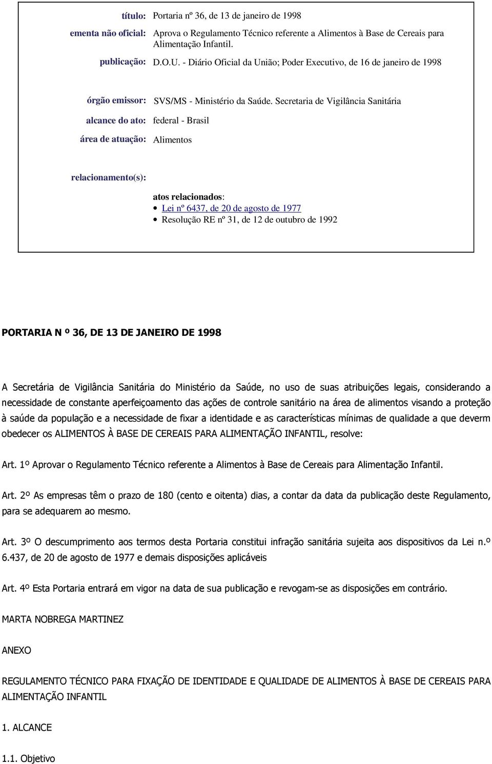 Secretaria de Vigilância Sanitária alcance do ato: federal - Brasil área de atuação: Alimentos relacionamento(s): atos relacionados: Lei nº 6437, de 20 de agosto de 1977 Resolução RE nº 31, de 12 de