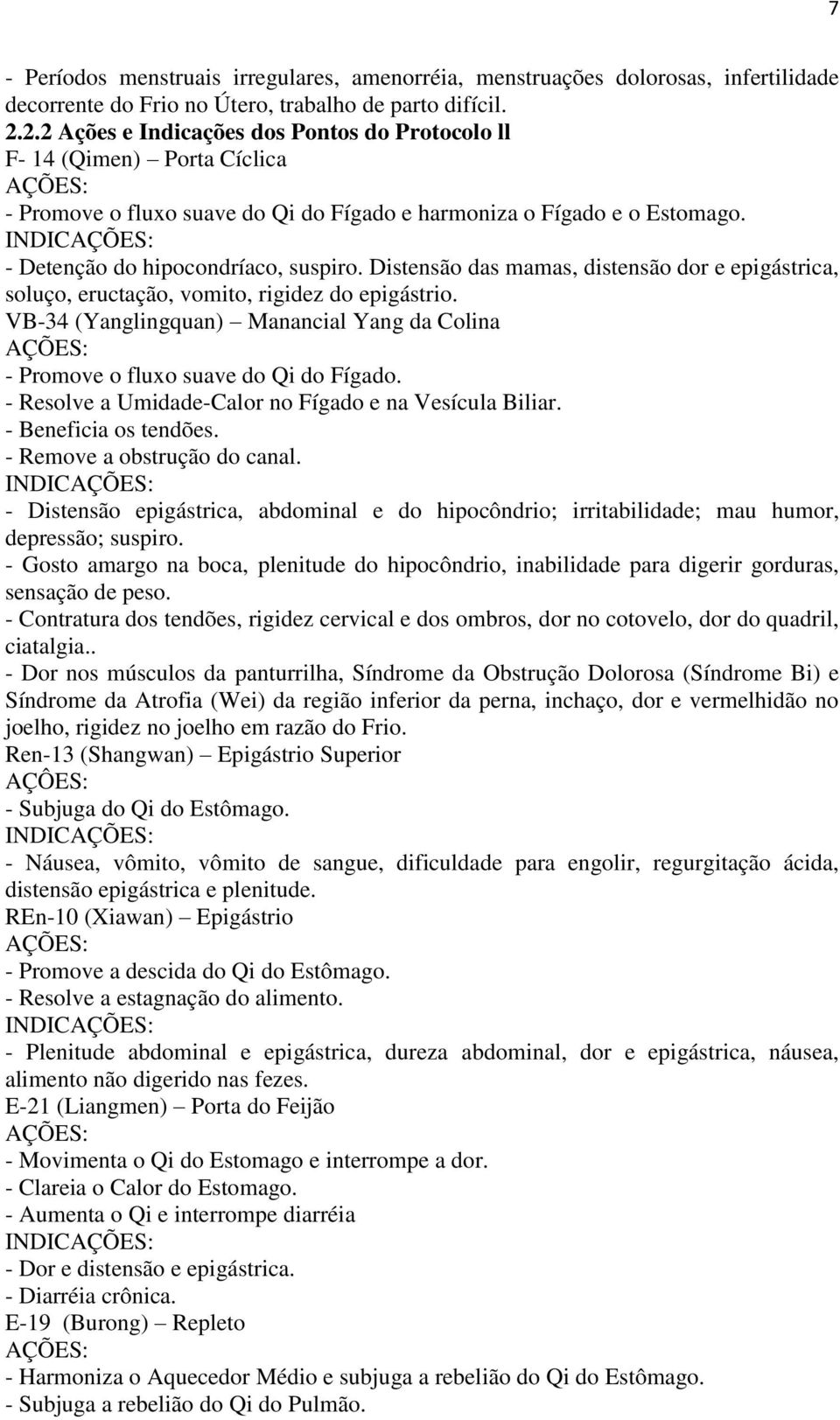 Distensão das mamas, distensão dor e epigástrica, soluço, eructação, vomito, rigidez do epigástrio. VB-34 (Yanglingquan) Manancial Yang da Colina - Promove o fluxo suave do Qi do Fígado.