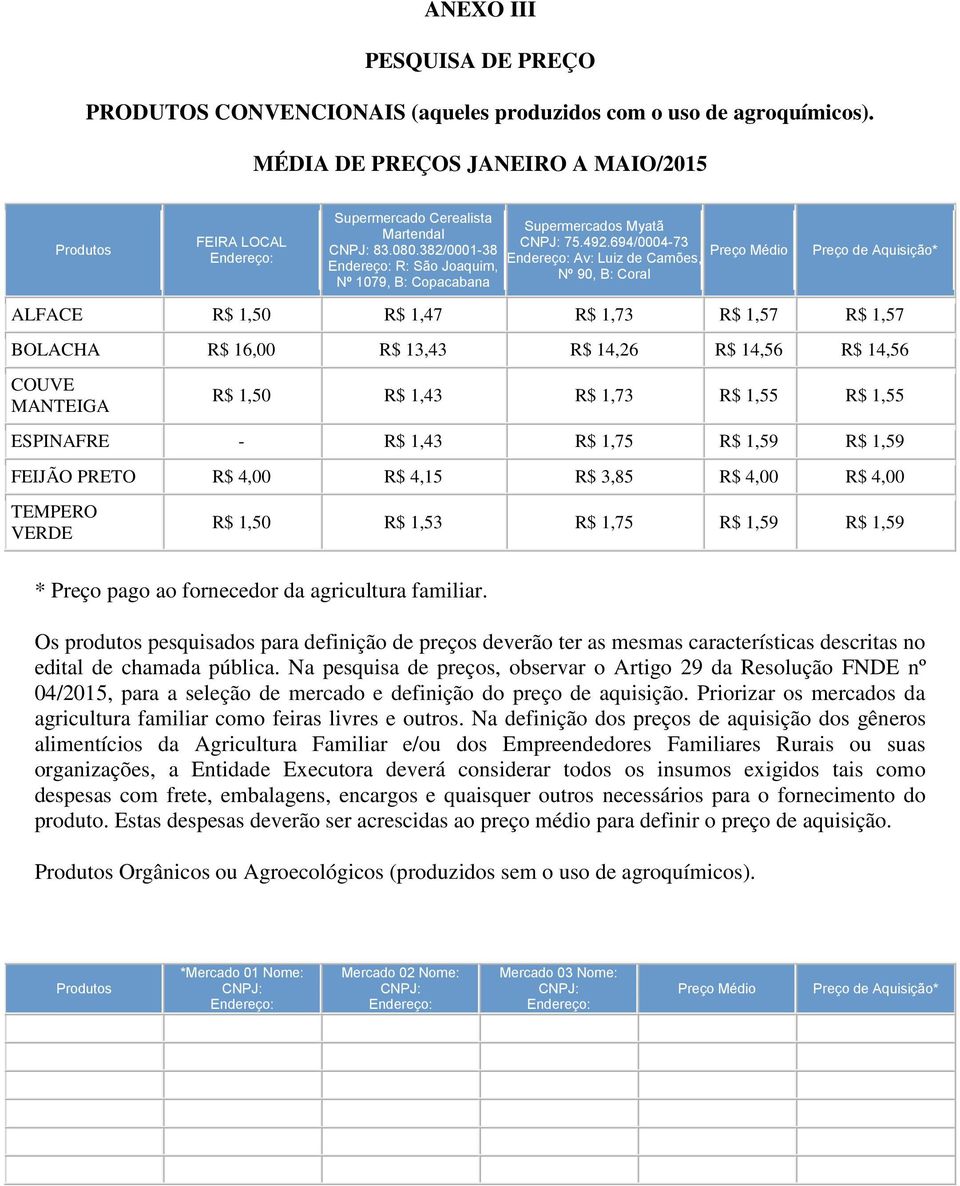 382/0001-38 Endereço: R: São Joaquim, Nº 1079, B: Copacabana Supermercados Myatã CNPJ: 75.492.