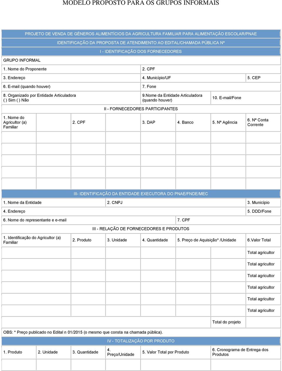 Organizado por Entidade Articuladora ( ) Sim ( ) Não 9.Nome da Entidade Articuladora (quando houver) II - FORNECEDORES PARTICIPANTES 10. E-mail/Fone 1. Nome do Agricultor (a) Familiar 2. CPF 3. DAP 4.