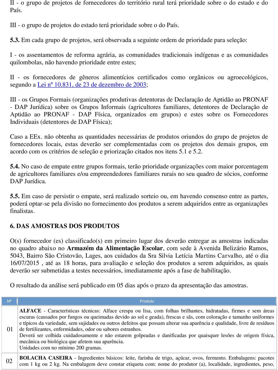 havendo prioridade entre estes; II - os fornecedores de gêneros alimentícios certificados como orgânicos ou agroecológicos, segundo a Lei nº 10.