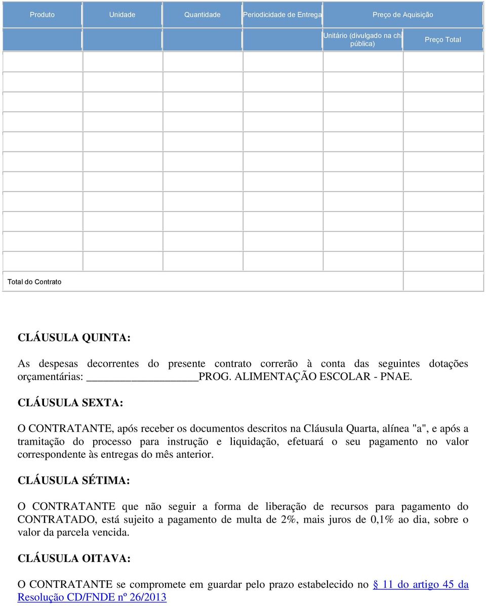 CLÁUSULA SEXTA: O CONTRATANTE, após receber os documentos descritos na Cláusula Quarta, alínea "a", e após a tramitação do processo para instrução e liquidação, efetuará o seu pagamento no valor