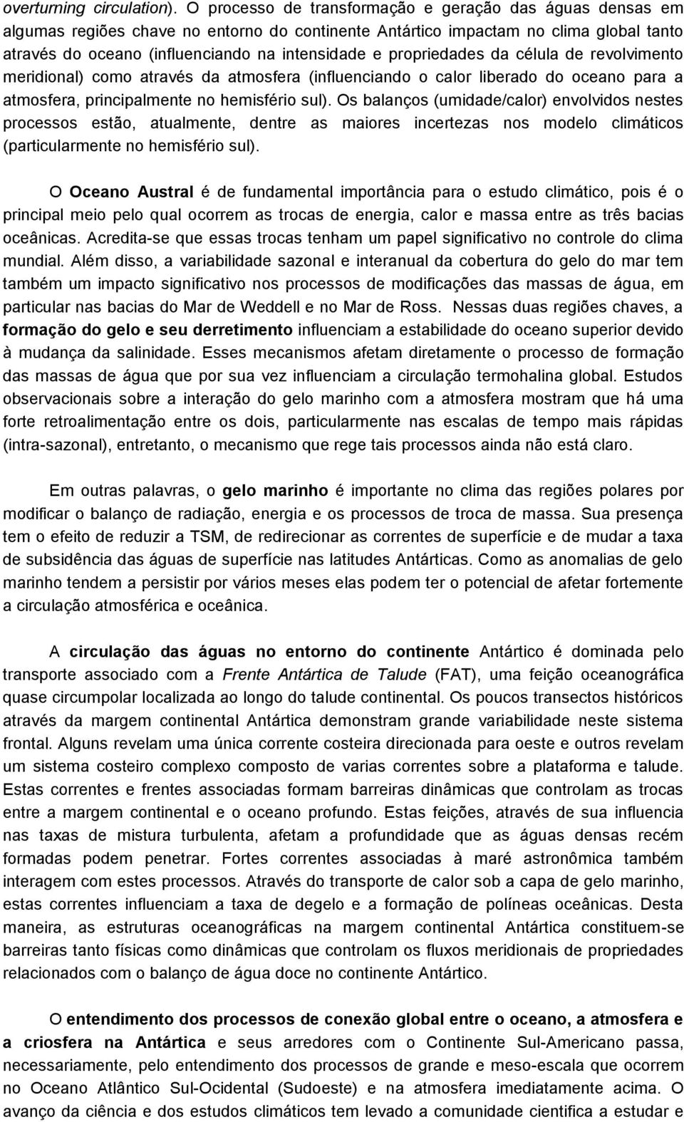 propriedades da célula de revolvimento meridional) como através da atmosfera (influenciando o calor liberado do oceano para a atmosfera, principalmente no hemisfério sul).