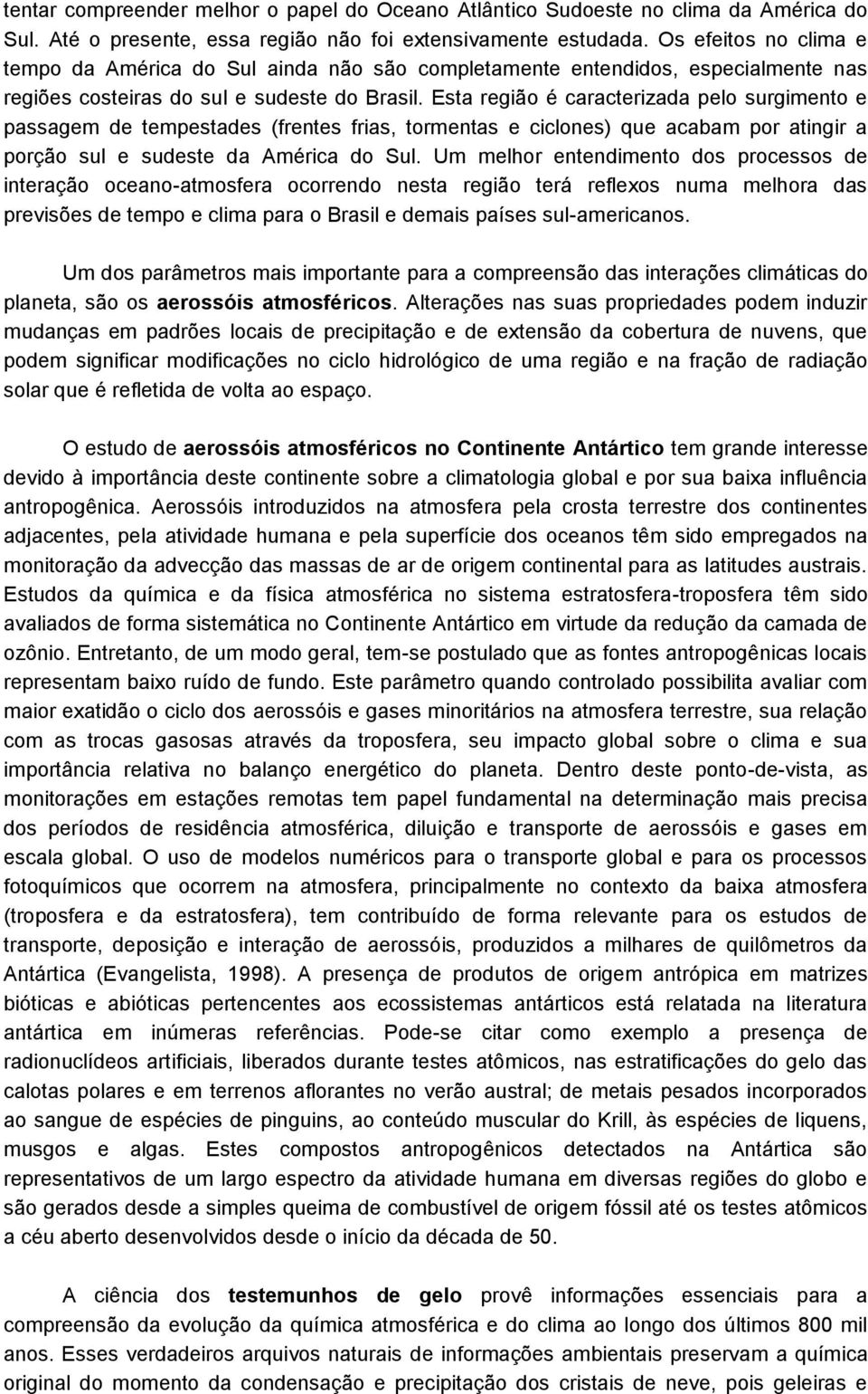 Esta região é caracterizada pelo surgimento e passagem de tempestades (frentes frias, tormentas e ciclones) que acabam por atingir a porção sul e sudeste da América do Sul.