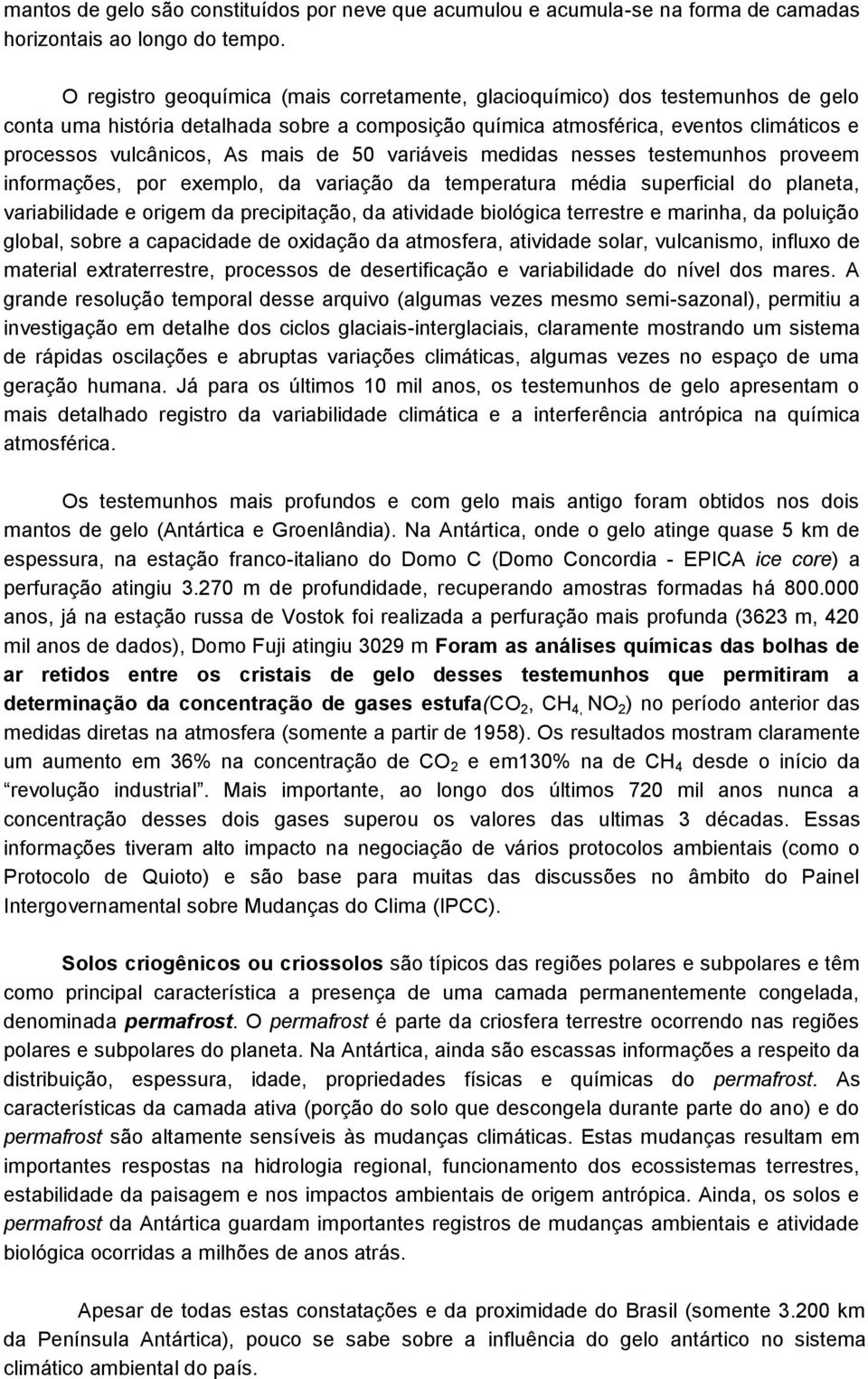 mais de 50 variáveis medidas nesses testemunhos proveem informações, por exemplo, da variação da temperatura média superficial do planeta, variabilidade e origem da precipitação, da atividade