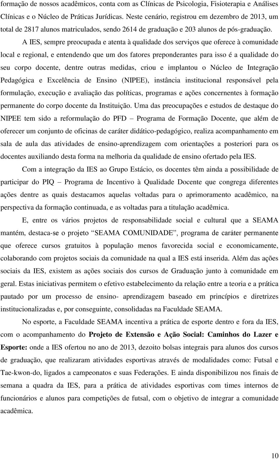 A IES, sempre preocupada e atenta à qualidade dos serviços que oferece à comunidade local e regional, e entendendo que um dos fatores preponderantes para isso é a qualidade do seu corpo docente,